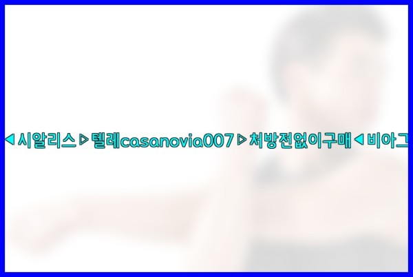 비아그라◀시알리스▷텔레casanovia007▷처방전없이구매◀비아그라퀵배송25_10_06_12_12_39.jpg