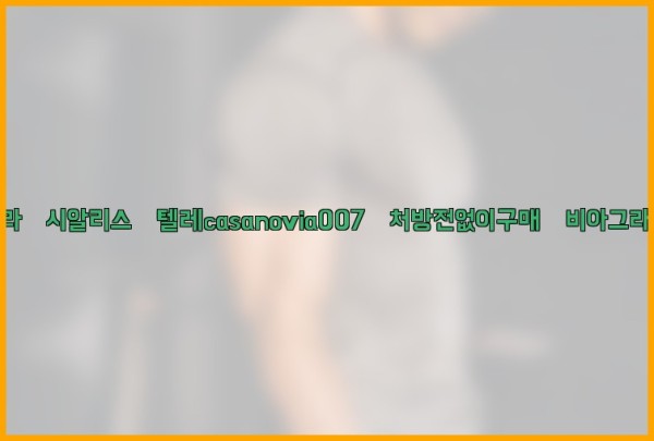 비아그라◀시알리스▷텔레casanovia007▷처방전없이구매◀비아그라퀵배송25_11_27_17_34_30.jpg